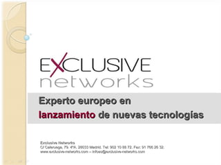 Experto europeo enExperto europeo en
lanzamientolanzamiento de nuevas tecnologde nuevas tecnologíasías
Exclusive NetworksExclusive Networks
C/ Caleruega, 79. 4ºA. 28033 Madrid. Tel: 902 10 88 72. Fax: 91 766 26 32.C/ Caleruega, 79. 4ºA. 28033 Madrid. Tel: 902 10 88 72. Fax: 91 766 26 32.
www.exclusive-networks.com – infoes@exclusive-networks.comwww.exclusive-networks.com – infoes@exclusive-networks.com
 