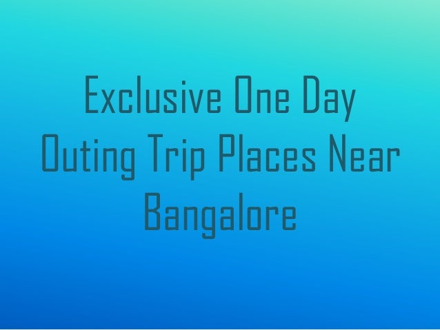 Exclusive one day outing trip places near bangalore
