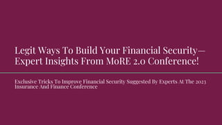 Legit Ways To Build Your Financial Security—
Expert Insights From MoRE 2.0 Conference!
Exclusive Tricks To Improve Financial Security Suggested By Experts At The 2023
Insurance And Finance Conference
 