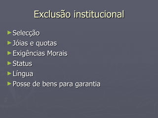 Exclusão institucional Selecção Jóias e quotas Exigências Morais Status Língua Posse de bens para garantia 