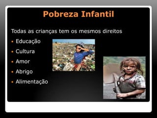 Pobreza InfantilTodas as crianças tem os mesmos direitosEducaçãoCulturaAmorAbrigoAlimentação