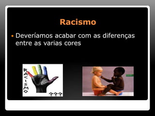 RacismoDeveríamos acabar com as diferenças entre as varias cores