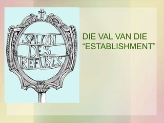 DIE VAL VAN DIE
“ESTABLISHMENT”
 