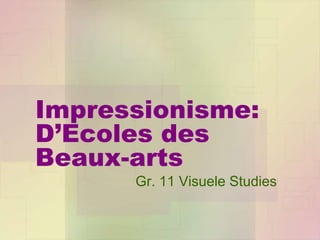 Impressionisme:
D’Ecoles des
Beaux-arts
      Gr. 11 Visuele Studies
 