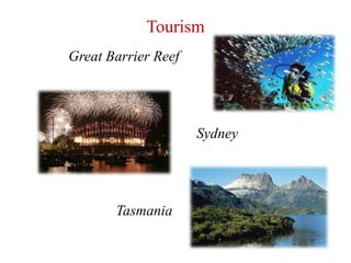 Tourism
Great Barrier Reef




                     Sydney




       Tasmania
 