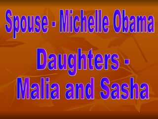 Spouse - Michelle Obama  Daughters - Malia and Sasha 