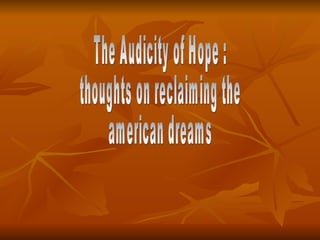The Audicity of Hope :  thoughts on reclaiming the  american dreams 