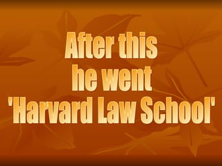 After this  he went  'Harvard Law School' 