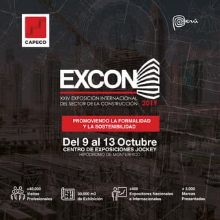 EXCON 20191
CAPECO
+40,000
Visitas
Profesionales
+400
Expositores Nacionales
e Internacionales
30,000 m2
de Exhibición
+ 3,000
Marcas
Presentadas
 