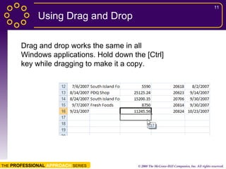 Using Drag and Drop Drag and drop works the same in all Windows applications. Hold down the [Ctrl] key while dragging to make it a copy. 