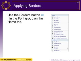 Applying Borders Use the Borders button  in the Font group on the Home tab. 