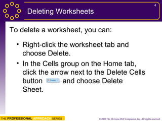 Deleting Worksheets Right-click the worksheet tab and choose Delete. In the Cells group on the Home tab, click the arrow next to the Delete Cells button  and choose Delete Sheet. To delete a worksheet, you can: 