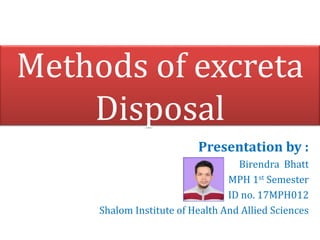 Methods of excreta
Disposal
Presentation by :
Birendra Bhatt
MPH 1st Semester
ID no. 17MPH012
Shalom Institute of Health And Allied Sciences
 