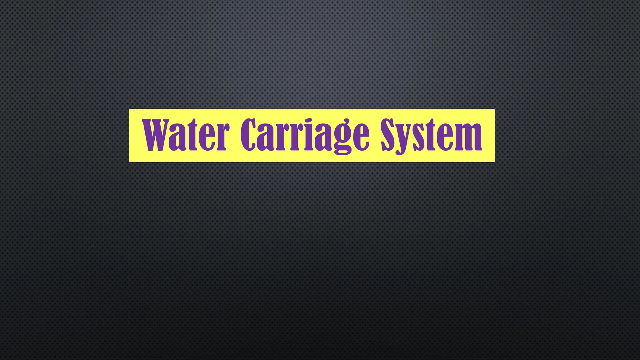 Water Carriage System
 