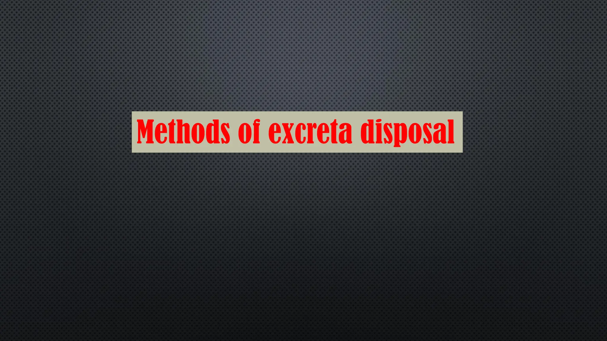 Methods of excreta disposal
 