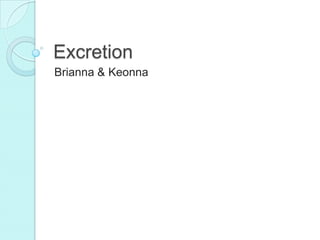 Excretion
Brianna & Keonna
 