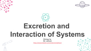 Excretion and
Interaction of SystemsBiology by
Mr. Lakhani
https://www.linkedin.com/in/karimmlakhani/
 