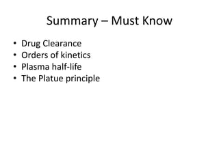 Summary – Must Know
• Drug Clearance
• Orders of kinetics
• Plasma half-life
• The Platue principle
 