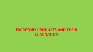 EXCRETORY PRODUCTS AND THEIR
ELIMINATION
 