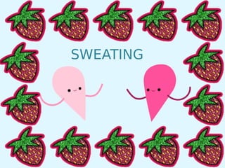 SWEATING
 