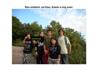 Bon ambient, cel blau. Estem a mig camí. censurat 