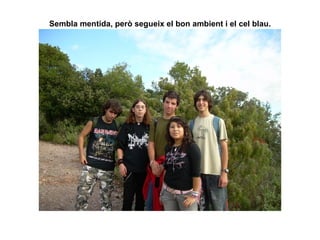 Sembla mentida, però segueix el bon ambient i el cel blau. 