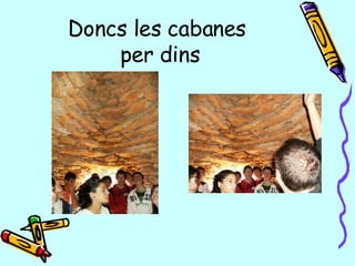 Doncs les cabanes  per dins 