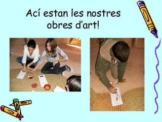 Ací estan les nostres obres d’art! 