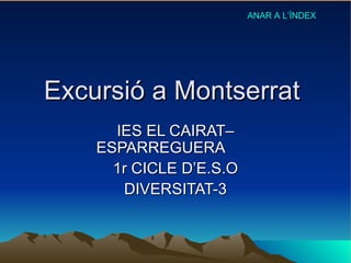 Excursió a Montserrat  IES EL CAIRAT– ESPARREGUERA  1r CICLE D’E.S.O DIVERSITAT-3 ANAR A L’ÍNDEX 