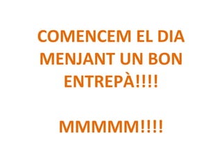 COMENCEM EL DIA MENJANT UN BON ENTREPÀ!!!! MMMMM!!!! 