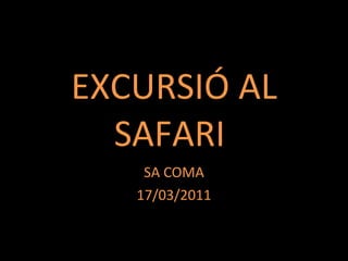 EXCURSIÓ AL SAFARI  SA COMA 17/03/2011 