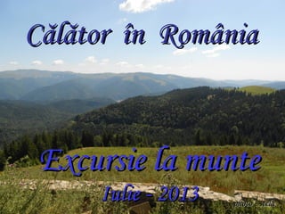 Călător în RomâniaCălător în România
Excursie la munteExcursie la munte
Iulie - 2013Iulie - 2013 photo - stelaphoto - stela
 