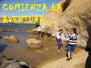 COMIENZA LA
AVENTURA…