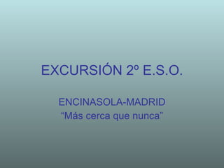 EXCURSIÓN 2º E.S.O. ENCINASOLA-MADRID “ Más cerca que nunca” 