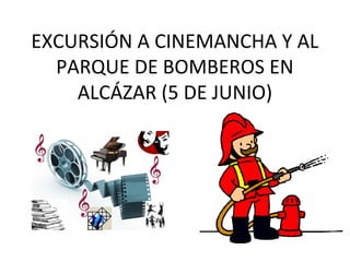 EXCURSIÓN A CINEMANCHA Y AL
PARQUE DE BOMBEROS EN
ALCÁZAR (5 DE JUNIO)
 