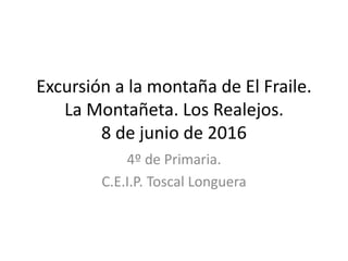 Excursión a la montaña de El Fraile.
La Montañeta. Los Realejos.
8 de junio de 2016
4º de Primaria.
C.E.I.P. Toscal Longuera
 