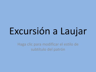 Excursión a Laujar
 Haga clic para modificar el estilo de
         subtítulo del patrón
 
