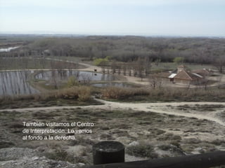 También visitamos el Centro
de Interpretación. Lo vemos
al fondo a la derecha.
 