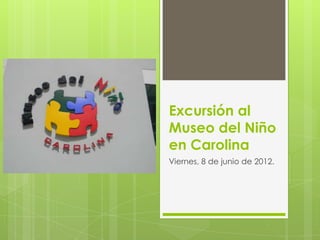 Excursión al
Museo del Niño
en Carolina
Viernes, 8 de junio de 2012.
 