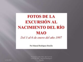 1/23/2015
Excursión al Río Mao, del 3 al 6 de
enero de 1997 - Manuel Rodríguez
Bonilla
 
