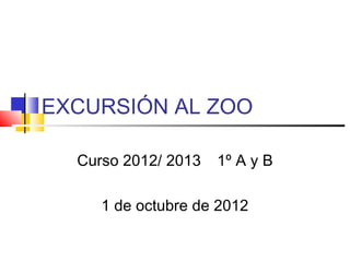EXCURSIÓN AL ZOO

  Curso 2012/ 2013   1º A y B

     1 de octubre de 2012
 