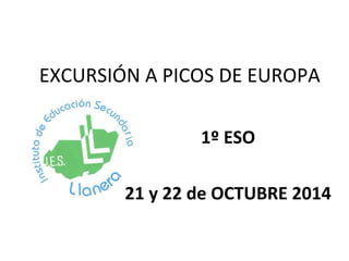 EXCURSIÓN A PICOS DE EUROPA 
1º ESO 
21 y 22 de OCTUBRE 2014 
 