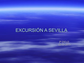 EXCURSIÓN A SEVILLA  2º CICLO  -22-03-2011- 