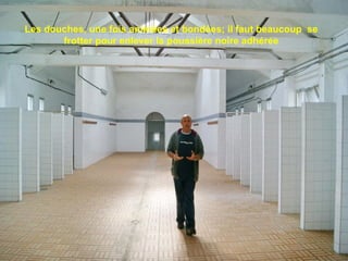 Les douches, une fois animées et bondées; il faut beaucoup  se frotter pour enlever la poussière noire adhérée 