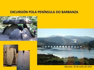 EXCURSIÓN POLA PENÍNSULA DO BARBANZA
Barouta, 16 de xuño de 2015
 