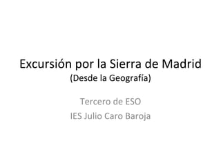 Excursión por la Sierra de Madrid (Desde la Geografía) Tercero de ESO IES Julio Caro Baroja 