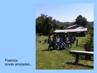 Fixemos
novas amizades...
 