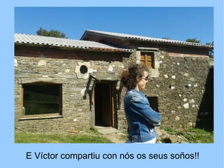 E Víctor compartiu con nós os seus soños!!
 