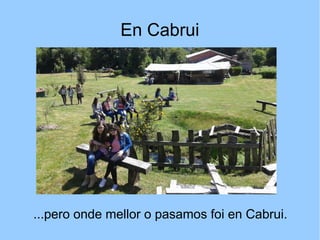 En Cabrui
...pero onde mellor o pasamos foi en Cabrui.
 