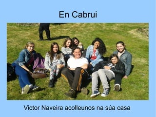 En Cabrui
Victor Naveira acolleunos na súa casa
 